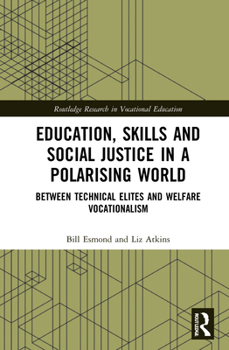 Hardcover Education, Skills and Social Justice in a Polarising World: Between Technical Elites and Welfare Vocationalism Book