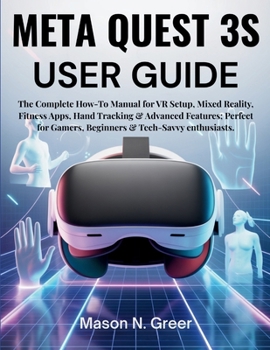 Paperback Meta Quest 3s User Guide: The Complete How-To Manual for VR Setup, Mixed Reality, Fitness Apps, Hand Tracking & Advanced Features; Perfect for Gamers, Book