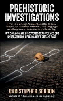 Paperback Prehistoric Investigations: From Denisovans to Neanderthals; DNA to stable isotopes; hunter-gathers to farmers; stone knapping to metallurgy; cave Book