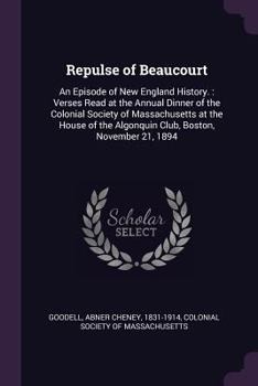 Paperback Repulse of Beaucourt: An Episode of New England History.: Verses Read at the Annual Dinner of the Colonial Society of Massachusetts at the H Book