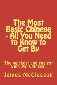 Paperback The Most Basic Chinese - All You Need to Know to Get By: The quickest and easiest survival Chinese! Book