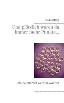 Paperback Und pl?tzlich waren da immer mehr Punkte...: die beleuchtet werden wollten [German] Book
