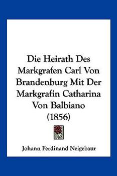Paperback Die Heirath Des Markgrafen Carl Von Brandenburg Mit Der Markgrafin Catharina Von Balbiano (1856) [German] Book