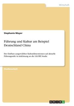 Paperback Führung und Kultur am Beispiel Deutschland China: Der Einfluss ausgewählter Kulturdimensionen auf aktuelle Führungsstile in Anlehnung an die GLOBE Stu [German] Book