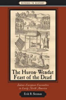 Hardcover The Huron-Wendat Feast of the Dead: Indian-European Encounters in Early North America Book