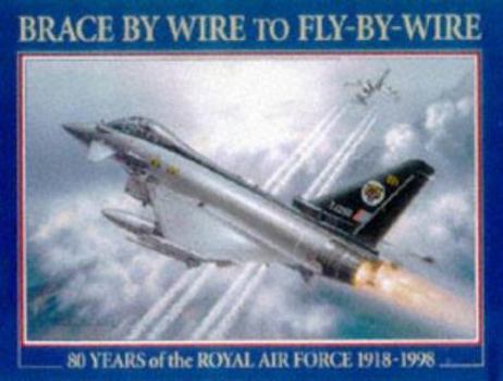 Paperback Brace by Wire to Fly-By-Wire: 80 Years of the Royal Air Force 1918-1998 Book