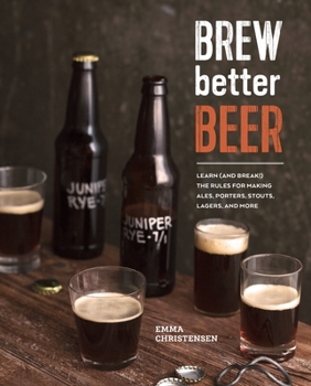 Hardcover Brew Better Beer: Learn (and Break) the Rules for Making Ipas, Sours, Pilsners, Stouts, and More Book