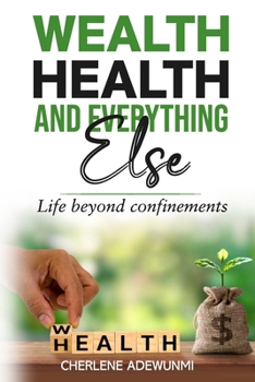 Paperback Wealth Health and Everything Else: Life Beyond Confinements Book