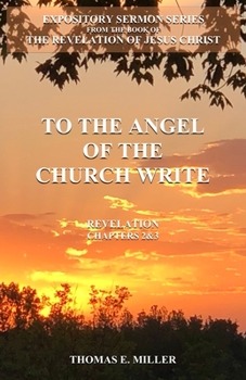 Paperback To the Angel of the Church Write: Expository Sermons Book of the Revelation Book