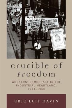 Paperback Crucible of Freedom: Workers' Democracy in the Industrial Heartland, 1914-1960 Book