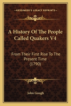 Paperback A History Of The People Called Quakers V4: From Their First Rise To The Present Time (1790) Book