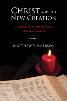 Paperback Christ and the New Creation: A Canonical Approach to the Theology of the New Testament Book