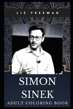 Simon Sinek Adult Coloring Book: Legendary Self-Help Author and Motivational Speaker Inspired Coloring Book for Adults (Simon Sinek Book)