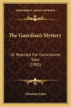 Paperback The Guardian's Mystery: Or Rejected For Consciences' Sake (1905) Book