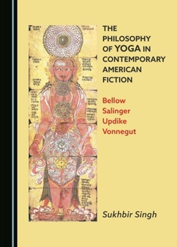 Hardcover The Philosophy of Yoga in Contemporary American Fiction: Bellow, Salinger, Updike, Vonnegut Book