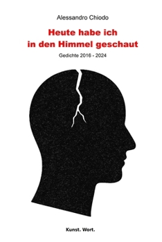 Heute habe ich in den Himmel geschaut: Gedichte 2016 - 2024 (Die Bücher von Alessandro Chiodo: Gedichte u. Erzählungen) (German Edition)