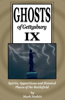 Ghosts of Gettysburg IX: Spirits, Apparitions and Haunted Places on the Battlefield