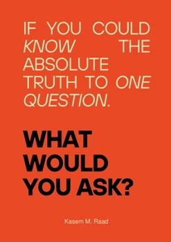 Paperback What Would You Ask?: If You Could Know the Absolute Truth to One Question. Book