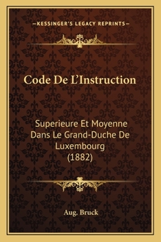 Paperback Code De L'Instruction: Superieure Et Moyenne Dans Le Grand-Duche De Luxembourg (1882) [French] Book