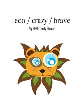 eco / crazy / brave - My 2020 Yearly planner: calendar for all Mother Earth’s children - funs of ecology, vegan lifestyle & nature | 148 pages, 8,5” x 11”