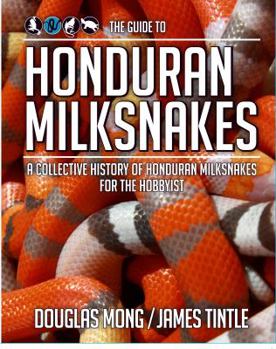 Paperback The Guide to Honduran Milksnakes: A Collective History of Honduran Milksnakes for the Hobbyist Book