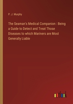 The Seaman's Medical Companion: Being a Guide to Detect and Treat Those Diseases to which Mariners are Most Generally Liable