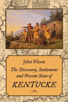 The Discovery, Settlement and Present State of Kentucky to Which Is Added the Adventures of Daniel Boon 1784