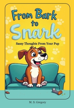 From Snark to Bark:: Sassy Thoughts from Your Pup (Teen Jokes)