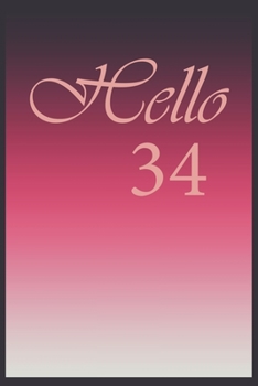 Hello 34 Journal, Notebook To Do Lists, Notepad and daily planner, Great Birthday Gift, 34 Years Old: Lined Notebook / Journal Gift, 120 Pages, 6x9 in  soft cover, Matte Finish