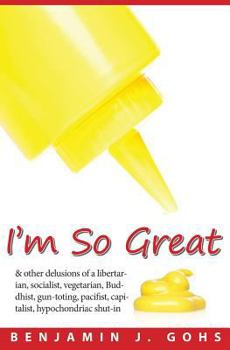 Paperback I'm So Great: And Other Delusions of a Libertarian, Socialist, Vegetarian, Buddhist, Hypochondriac, Shut-In Book