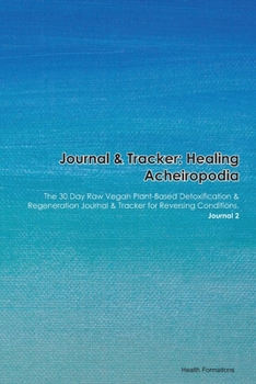 Journal & Tracker: Healing Acheiropodia: The 30 Day Raw Vegan Plant-Based Detoxification & Regeneration Journal & Tracker for Reversing Conditions. Journal 2
