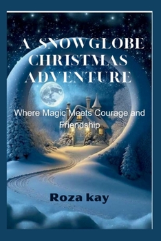 Paperback A Snowglobe Christmas Adventure: Where Magic Meets Courage and Friendship Book
