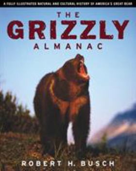 The Grizzly Almanac: A Fully Illustrated Natural and Cultural History of America's Great Bear