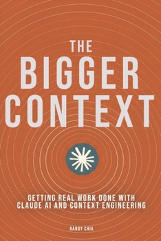 The Bigger Context: Getting Real Work Done with Claude AI and Context Engineering