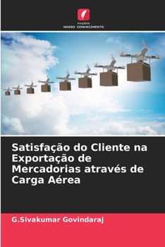 Paperback Satisfação do Cliente na Exportação de Mercadorias através de Carga Aérea [Portuguese] Book