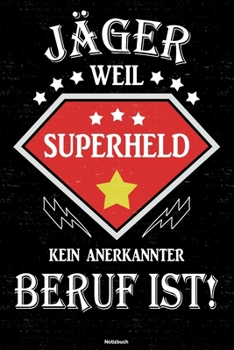 J�ger weil Superheld kein anerkannter Beruf ist! Notizbuch: J�ger Journal DIN A5 liniert 120 Seiten Geschenk