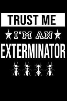 Trust Me I'm An Exterminator: Cute Exterminator Lined journal Notebook, Great Accessories & Gift Idea for Exterminator Lover. Lined journal Notebook With An Inspirational Quote.