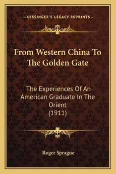 Paperback From Western China To The Golden Gate: The Experiences Of An American Graduate In The Orient (1911) Book