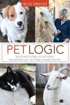 Paperback Pet Logic: See the World Through Your Pet's Eyes and Experience Your Life Through a Beautiful New Lens Book