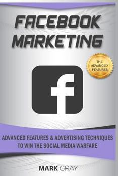 Paperback Facebook Marketing: Advanced Features and Advertising Techniques to Win the Social Media Warfare Book