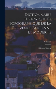 Hardcover Dictionnaire Historique Et Topographique De La Provence Ancienne Et Moderne; Volume 2 [French] Book