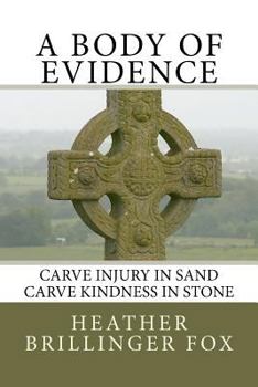 Paperback A Body of Evidence: Carve Injury in Sand, Carve Kindness in Stone Book