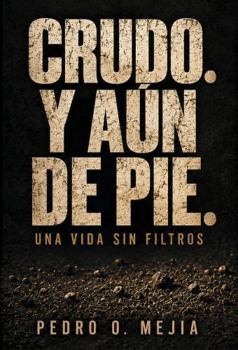 CRUDO. Y AÚN DE PIE.: Una Vida Sin Filtros. (Spanish Edition)