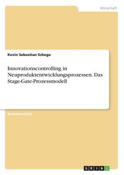 Innovationscontrolling in Neuproduktentwicklungsprozessen. Das Stage-Gate-Prozessmodell