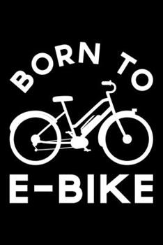 Born To E- Bike: Lined A5 Notebook for Ebikers