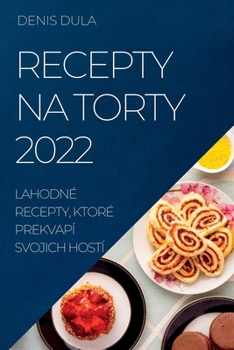 Paperback Recepty Na Torty 2022: Lahodné Recepty, Ktoré Prekvapí Svojich Hostí [Slovak] Book