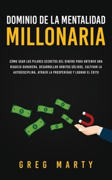 Paperback Dominio de la Mentalidad Millonaria: Cómo usar los pilares secretos del dinero para obtener una riqueza duradera, desarrollar hábitos sólidos, cultiva [Spanish] Book