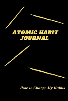 Atomic Habits Journal: A Daily Motivational Journal for Habits Tracking and Achieving Your Dream Life
