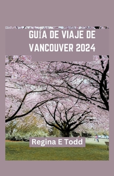 Paperback Guía de Viaje de Vancouver: Vancouver presentada: información privilegiada para principiantes, delicias culinarias, gemas ocultas, aventuras, hist [Spanish] Book