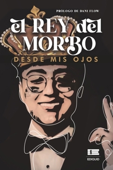 El Rey del Morbo: Desde mis ojos (Spanish Edition)